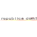 ｒｅｐｕｂｌｉｃａ ｄｏｍｉｎｉｃａｎａ ()