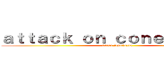 ａｔｔａｃｋ ｏｎ ｃｏｎｅｃｔｏｒｅｓ (natsu sepulveda)