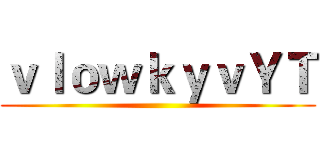 ｖｌｏｗｋｙｖＹＴ ()