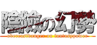 陰險の幻勢 (overcastdanger on fantasypower)