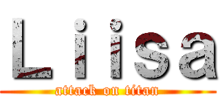 Ｌｉｉｓａ (attack on titan)