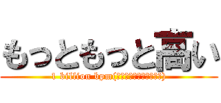 もっともっと高い (1 billion bpm(???????????))