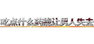 吃点什么药能让男人失去性能力 (吃点什么药能让男人失去性能力【电-话151x68344x817-Q1065427042元-吉-药-业】我们做的是长期生意,靠的是老客户长期支持 吃点什么药能让男人失去性能力在发表了一篇http://sngk.net/YZhqSw

参考消息网我们做的是长期生意,靠的是老客户长期支持也许我们早该意识到，就连鲍勃·霍斯金斯（金球奖戏剧类电影男主角 
)