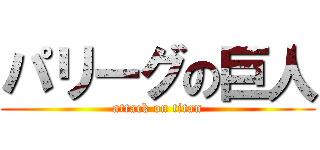 パリーグの巨人 (attack on titan)