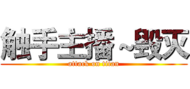 触手主播～毁灭 (attack on titan)