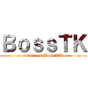 ＢｏｓｓＴＫ (attack on BossTK)