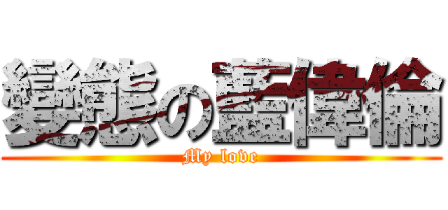 變態の藍偉倫 (My love)