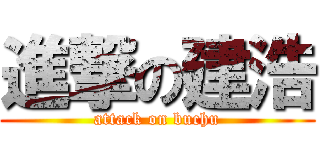 進撃の建浩 (attack on buchu)