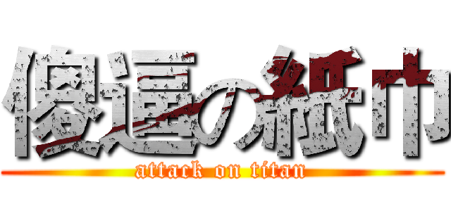 傻逼の紙巾 (attack on titan)