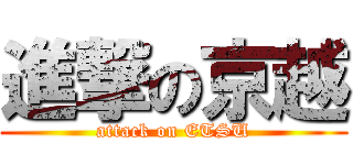 進撃の京越 (attack on ETSU)
