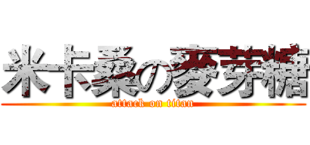 米卡桑の麥芽糖 (attack on titan)