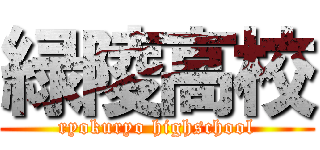 緑陵高校 (ryokuryo highschool)