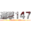 進撃１４７ (attack on 147)