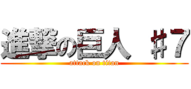 進撃の巨人 ♯７ (attack on titan)