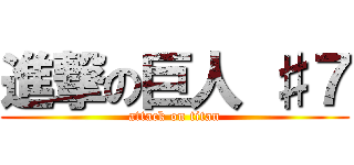 進撃の巨人 ♯７ (attack on titan)