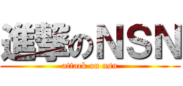 進撃のＮＳＮ (attack on nsn)