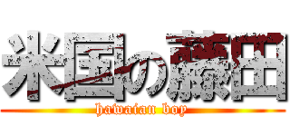 米国の藤田 (hawaian boy)