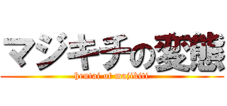 マジキチの変態 (hentai of majikiti)
