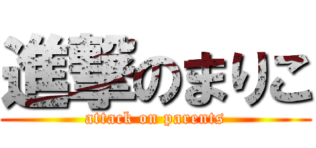 進撃のまりこ (attack on parents)