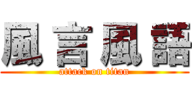 風 言 風 語 (attack on titan)