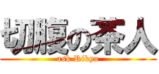 切腹の茶人 (ask Rikyu)