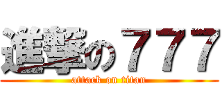 進撃の７７７ (attack on titan)