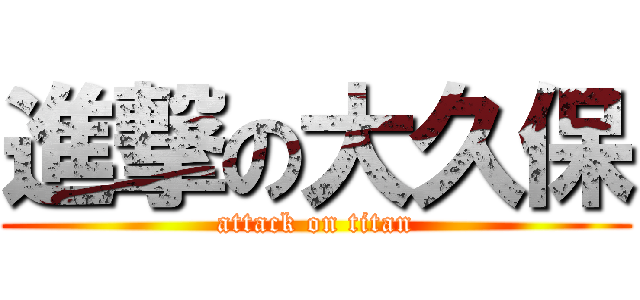 進撃の大久保 (attack on titan)