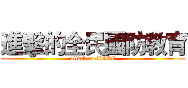 進擊的全民國防教育 (attack on AODE)