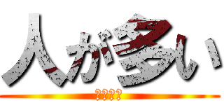 人が多い (キエサレ)