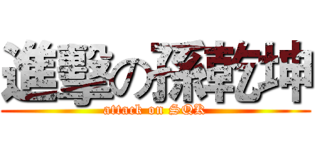 進擊の孫乾坤 (attack on SQK)