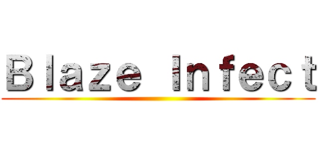 Ｂｌａｚｅ Ｉｎｆｅｃｔ ()