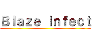 Ｂｌａｚｅ Ｉｎｆｅｃｔ ()