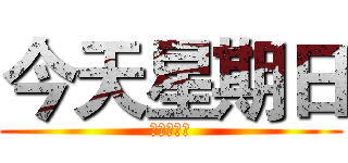 今天星期日 (这里是什么)