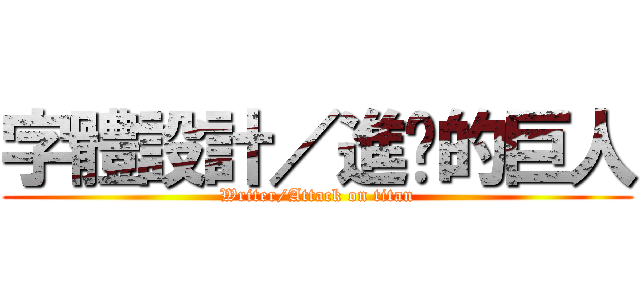 字體設計／進擊的巨人 (Writer/Attack on titan)