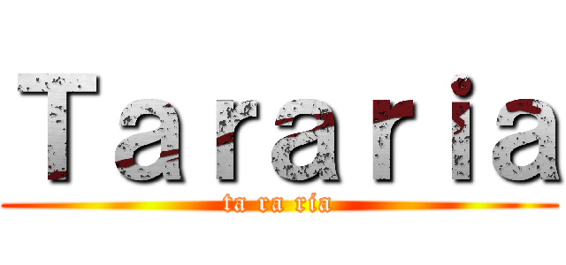 Ｔａｒａｒｉａ (ta ra ria)