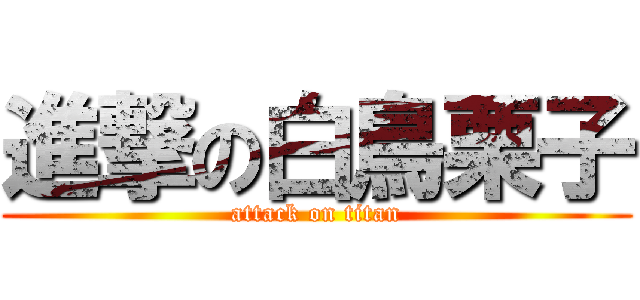 進撃の白鳥栗子 (attack on titan)