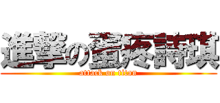 進撃の蛋疼詩琪 (attack on titan)