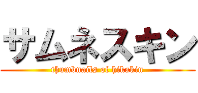 サムネスキン (thumbnails of hikakin)