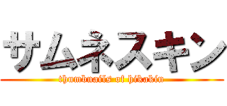 サムネスキン (thumbnails of hikakin)