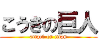 こうきの巨人 (attack on titan)