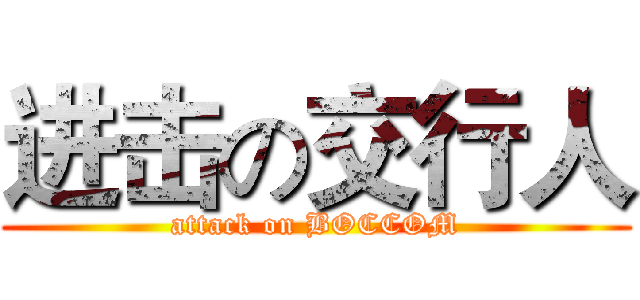 进击の交行人 (attack on BOCCOM)