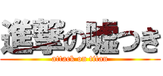 進撃の嘘つき (attack on titan)