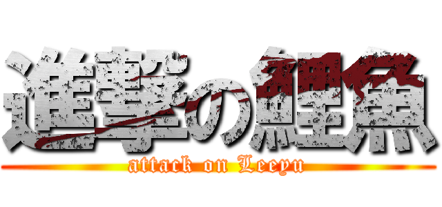 進撃の鯉魚 (attack on Leeyu)
