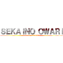 ＳＥＫＡＩＮＯ ＯＷＡＲＩ (attack on SEKAOWA)