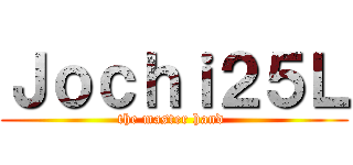 Ｊｏｃｈｉ２５Ｌ (the master hand )