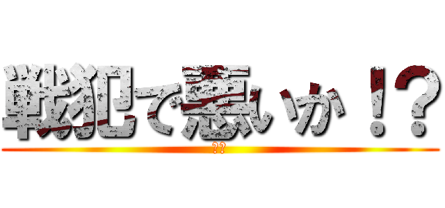 戦犯で悪いか！？ (戦犯)