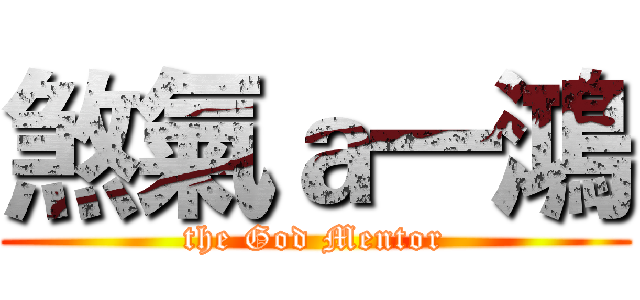 煞氣ａ一鴻 (the God Mentor)