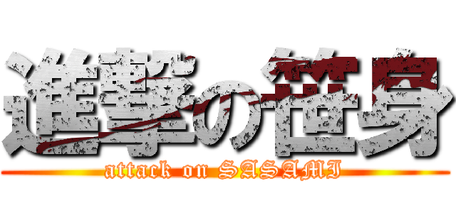 進撃の笹身 (attack on SASAMI)