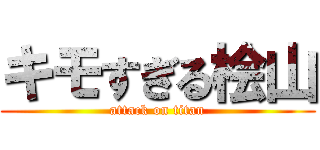 キモすぎる桧山 (attack on titan)