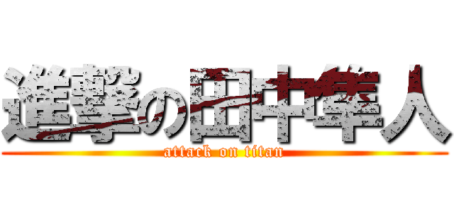 進撃の田中隼人 (attack on titan)
